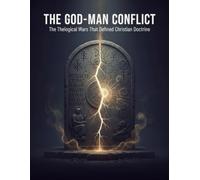 The God-Man Conflict: The Theological Wars That Defined Christian Doctrine