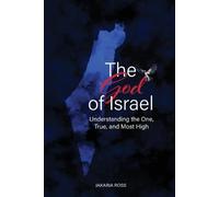 The God of Israel: Understanding the One, True, and Most High