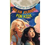 The God Of My Dreams | Dream Journal For Kids | A Faith Based Dream Recording Notebook: Helping Kids Cultivate The Voice of God Through Understanding of Dreams