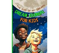 The God Of My Dreams | Dream Journal For Kids | A Faith Based Dream Recording Notebook: Helping Kids Cultivate The Voice of God Through Understanding of Dreams