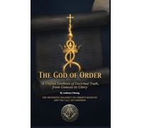 The God of Order: A Unified Synthesis of Doctrinal Truth, From Genesis To Glory. The Prophetic Necessity of Christ's Ministry and the Call to Cohesion