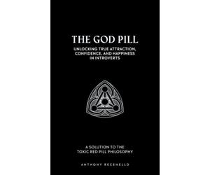 The God Pill: Unlocking True Attraction, Confidence, and Happiness in Introverts: A Solution To The Toxic Red Pill Philosophy