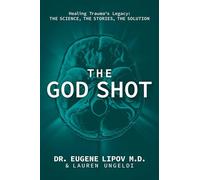 The God Shot: Healing Trauma's Legacy: the Science, the Stories, the Solution