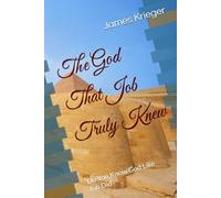 The God That Job Truly Knew: Do You Know God Like Job Did