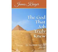 The God That Job Truly Knew: Do You Know God Like Job Did