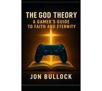 The God Theory: A Gamer’s Guide to Faith and Eternity