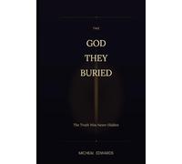 THE GOD THEY BURIED: The Truth Was Never Hidden