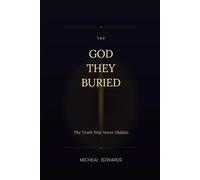 THE GOD THEY BURIED: The Truth Was Never Hidden