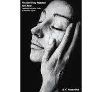 The God They Rejected Isn't Real: Exposing the False Gods of Modern Doubt
