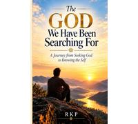 The God We Have Been Searching For - A Journey from Seeking God to Knowing the Self