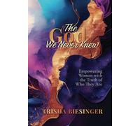 The God We Never Knew: Empowering Women with the Truth of Who They Are