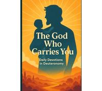 The God Who Carries You: Daily Devotions in Deuteronomy
