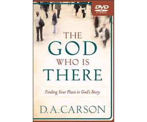 The God Who Is There: Finding Your Place in God's Story