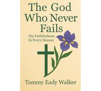 The God Who Never Fails: His Faithfulness in Every Season: 10