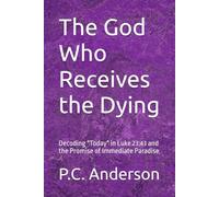 The God Who Receives the Dying: Decoding "Today" in Luke 23:43 and the Promise of Immediate Paradise