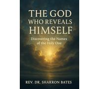 THE GOD WHO REVEALS HIMSELF: DISCOVERING THE NAMES OF THE HOLY ONE