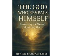 THE GOD WHO REVEALS HIMSELF: DISCOVERING THE NAMES OF THE HOLY ONE