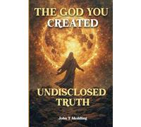 The God You Created: Undisclosed Truth