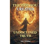The God You Created: Undisclosed Truth