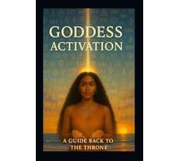 The Goddess Activation Guidebook: A Guide Back to The Throne