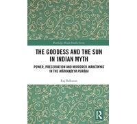 The Goddess and the Sun in Indian Myth: Power, Preservation and Mirrored Māhātmyas in the Mārkaṇḍeya Purāṇa