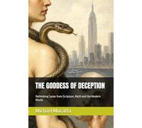 THE GODDESS OF DECEPTION: Rethinking Satan from Scripture, Myth and the Modern World