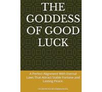 THE GODDESS OF GOOD LUCK: A Perfect Alignment With Eternal Laws That Attract Stable Fortune and Lasting Peace.
