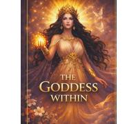 The Goddess Within: An Elegant Journal for Joy, Healing, Inspiration, Self Worth and Sacred Remembrance