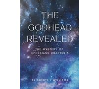 The Godhead Revealed: The Mystery of Ephesians Chapter 3