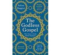 The Godless Gospel: Was Jesus A Great Moral Teacher?