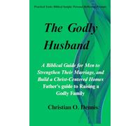The Godly Husband: A Biblical Guide for Men to Strengthen Their Marriage, and Build a Christ-Centered Homes. Father's guide to Raising a Godly Family