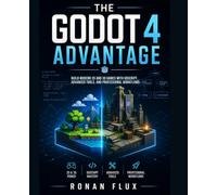 The Godot 4 Advantage: Build Modern 2D and 3D Games with GDScript, Advanced Tools, and Professional Workflows