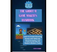 The Godot 4 Game Maker’s Handbook: Learn to Create Stunning Games with GDScript, Visual Scripting, and Godot’s Modern Tools