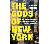 The Gods of New York : The Tumultuous Eighties, from Donald Trump to the Tompkins Square Riots