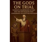 The Gods on Trial: Yahweh's Courtroom Victory and the Ten Plagues That Condemned the Egyptian Pantheon