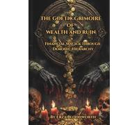The Goetic Grimoire of Wealth and Ruin: Financial Magick through Demonic Hierarchy: Practical Demonic Money Magick