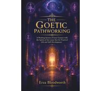 The Goetic Pathworking: A Working System of Inner Contact with the Spirits of the Lesser Key for Practical Life and Self-Development: Goetic Spirit Work for Wealth, Career, Protection, and Wisdom