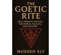 THE GOETIC RITE: Real Demonic Magick for Power, Wealth, and Mastery