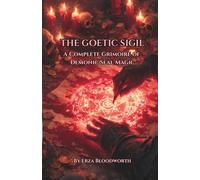 The Goetic Sigil: A Complete Grimoire of Demonic Seal Magic: Working With Demonic Sigils For Wealth, Influence, And Success