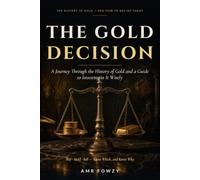 The Gold Decision: A Journey Through the History of Gold and a Guide to Investing in It Wisely