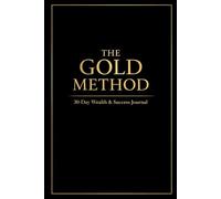 The Gold Method: 30-Day Wealth & Success Journal: Build Discipline, Increase Income & Create Momentum