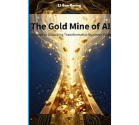 The Gold Mine of AI: A Guide to Unlocking Transformative Business Value