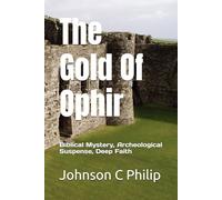 The Gold Of Ophir: Biblical Mystery, Archeological Suspense, Deep Faith