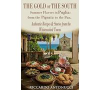 The Gold of the South: Summer Flavors in Puglia: From the Pignata to the Pan. Authentic Recipes & Stories from the Whitewashed Towns