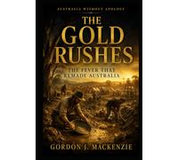 The Gold Rushes: The Fever That Remade Australia