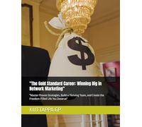"The Gold Standard Career: Winning Big in Network Marketing": "Master Proven Strategies, Build a Thriving Team, and Create the Freedom-Filled Life You Deserve"