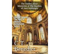 The Golden Altar: Mysteries of The Basilica of Sant’Ambrogio: Sacred Compass: The Light Of Modern Catholicism Vol.47