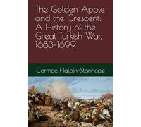 The Golden Apple and the Crescent: A History of the Great Turkish War, 1683-1699
