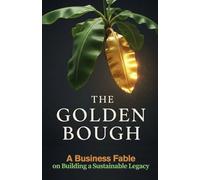 The Golden Bough: A Business Fable on Building a Sustainable Legacy