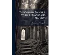 The Golden Bough: A Study in Magic and Religion